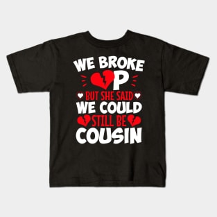 We Broke Up But She Said We Could Still Be Cousin Kids T-Shirt